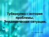 Туберкулез - история проблемы. Эпидемическая ситуация