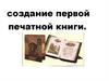 Создание первой  печатной книги