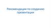 Рекомендации по созданию презентации