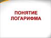 Понятие логарифма