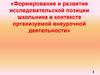 Формирование и развитие исследовательской позиции школьника в контексте организуемой внеурочной деятельности
