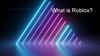 What is Roblox?