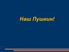 Наш Пушкин!