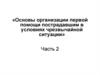 Основы организации первой помощи пострадавшим в условиях чрезвычайной ситуации  (часть 2)