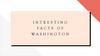 Intresting facts of Washington