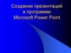 Создание презентаций в программе Microsoft Power Point