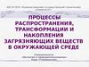Процессы распространения, трансформации и накопления загрязняющих веществ в окружающей среде