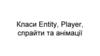 Класи Entity, Player, спрайти та анімації
