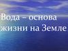 Вода – основа жизни на Земле