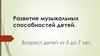 Развитие музыкальных способностей детей. Возраст детей от 5 до 7 лет