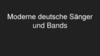Moderne deutsche Sänger und Bands