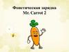 Фонетическая зарядка. Mr. Carrot 2