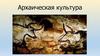 Архаическая культура. Понятие архаика