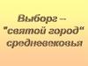Выборг - "Святой город" средневековья