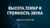 Высота,тембр и громкость звука
