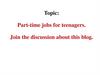 Part-time jobs for teenagers. Join the discussion about this blog