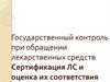 Государственный контроль при обращении лекарственных средств. Сертификация ЛС и оценка их соответствия