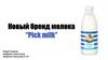 Новый бренд молока “Pick milk”