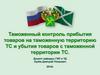 Таможенный контроль прибытия товаров на таможенную территорию ТС и убытия товаров с таможенной территории ТС