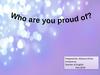 Who are you proud of?