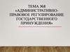 Административноправовое регулирование государственного принуждения. Тема №8