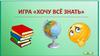 Игра "Хочу всё знать"