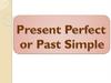 Present Perfect or Past Simple