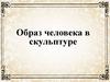 Образ человека в скульптуре