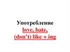 Употребление love, hate, (don’t) like + ing