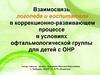 Взаимосвязь логопеда и воспитателя в коррекционно-развивающем процессе в условиях офтальмологической группы для детей с ОНР