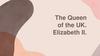 The Queen of the UK. Elizabeth II