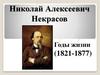 Николай Алексеевич Некрасов. Годы жизни (1821-1877)