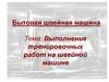 Бытовая швейная машина. Выполнение тренировочных работ на швейной машине