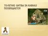70-летию Битвы за Кавказ посвящается