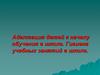 Адаптация детей к началу обучения в школе. Гигиена учебных занятий в школе