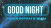 Good night. Новый формат отдыха