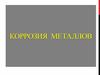 Коррозия  металлов