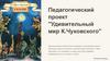 Удивительный мир К. Чуковскогo. Педагогический проект