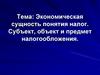 Экономическая сущность понятия налог. Субъект, объект и предмет налогообложения