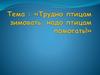 Трудно птицам зимовать, надо птицам помогать!