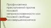 Профилактика преступлений против половой неприкосновенности или половой свободы несовершеннолетних