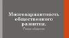 Многовариантность общественного развития. Типы обществ