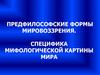 Предфилософские формы мировоззрения. Специфика мифологической картины мира
