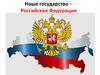 Наше государство - Российская Федерация