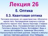 Оптика. Квантовая оптика  (лекция 26)