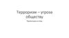 Терроризм – угроза обществу