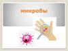 Микробы: бактерии, вирусы!