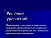 Решение уравнений. Уравнение – равенство содержащее неизвестное