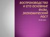 Воспроизводство и его основные фазы, экономический рост