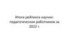 Итоги рейтинга научно-педагогических работников за 2022 г